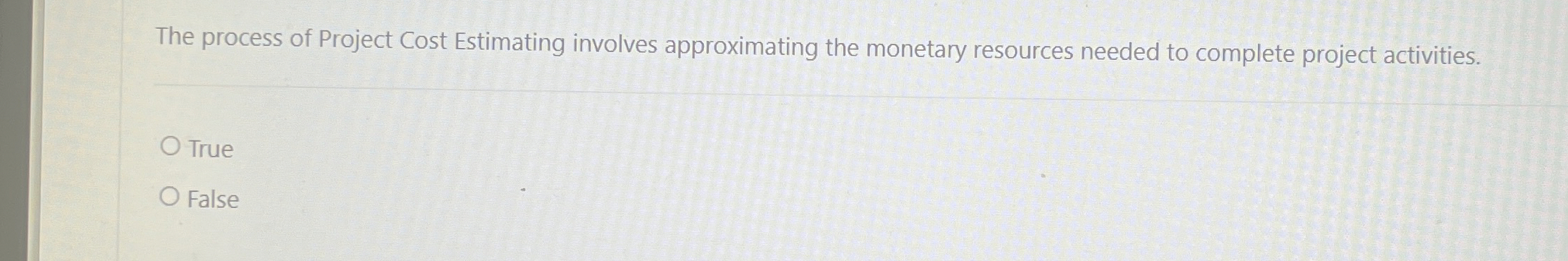  The process of Project Cost Estimating involves approximating the monetary resources