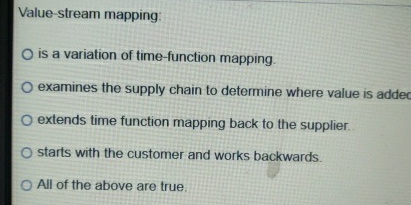  Value-stream mapping: is a variation of time-function mapping. examines the supply