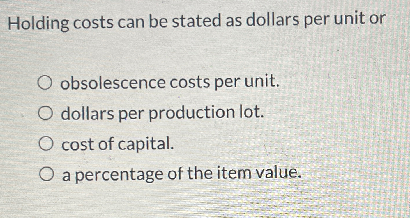  Holding costs can be stated as dollars per unit or obsolescence