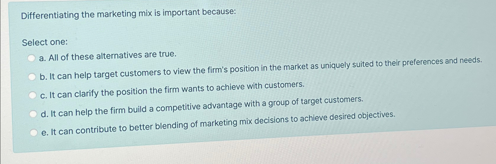  Differentiating the marketing mix is important because: Select one: a. All