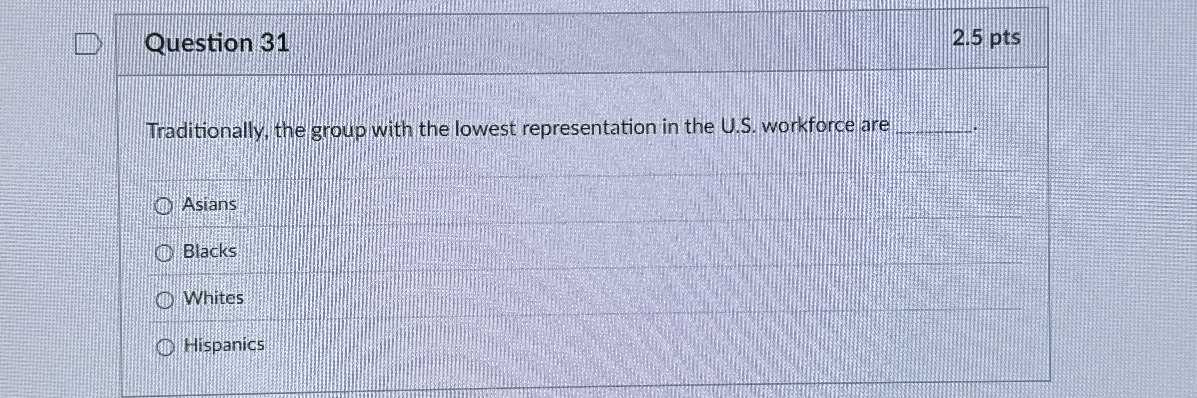  Question 31 Traditionally, the group with the lowest representation in the