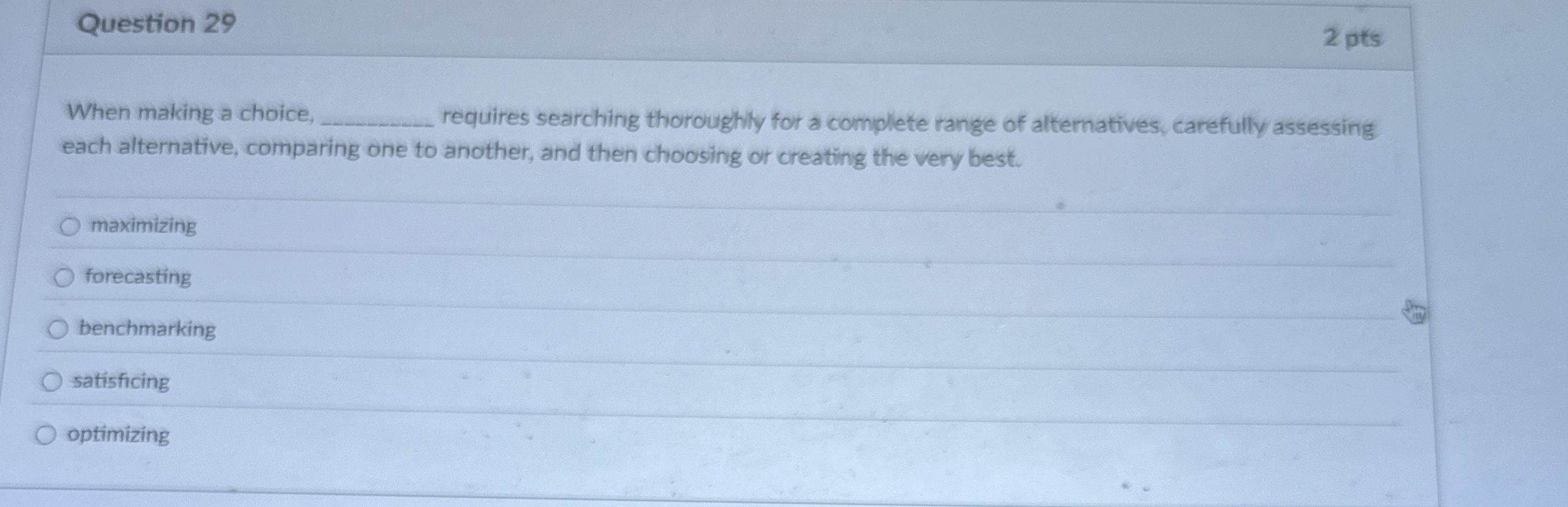  Question 29 2 pts When making a choice, requires searching thoroughly
