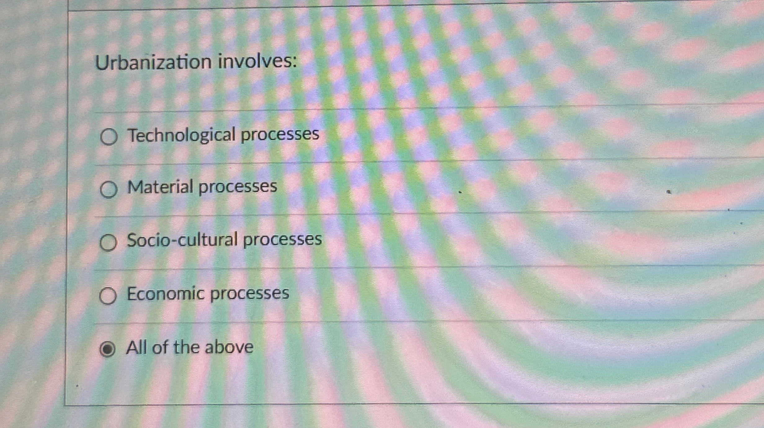  Urbanization involves: Technological processes Material processes Socio-cultural processes Economic processes All