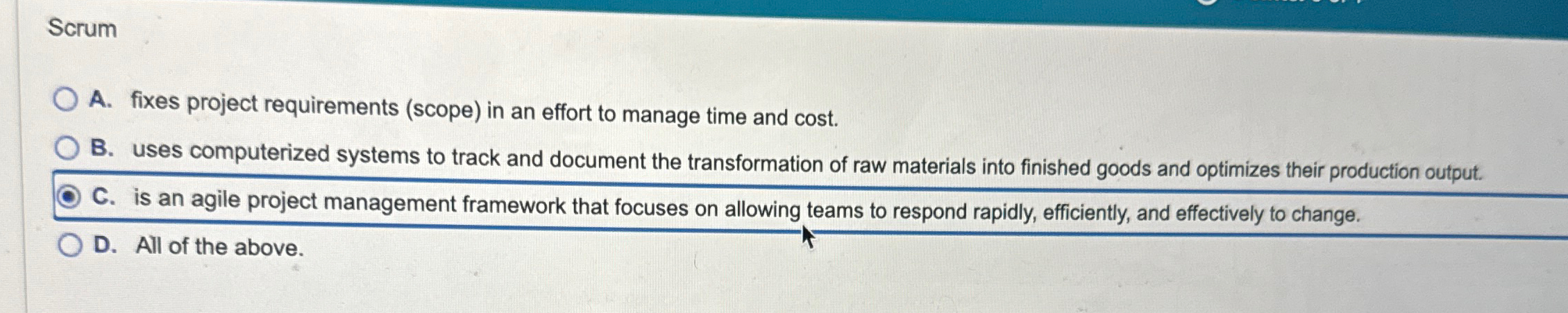  Scrum A. fixes project requirements (scope) in an effort to manage