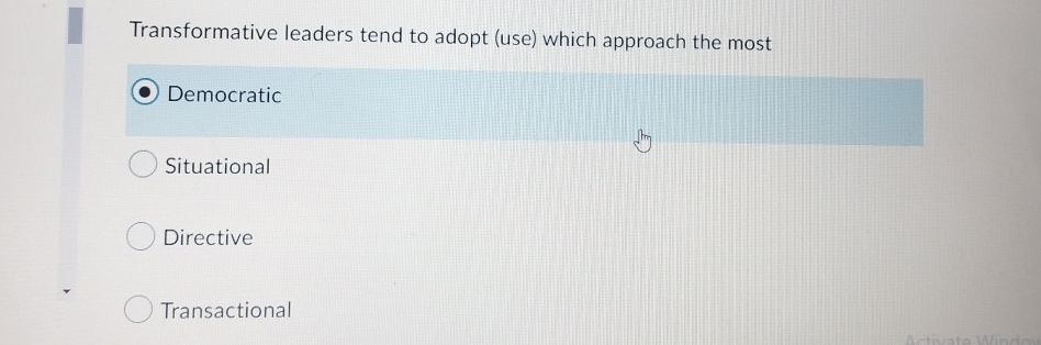  Transformative leaders tend to adopt (use) which approach the most Democratic
