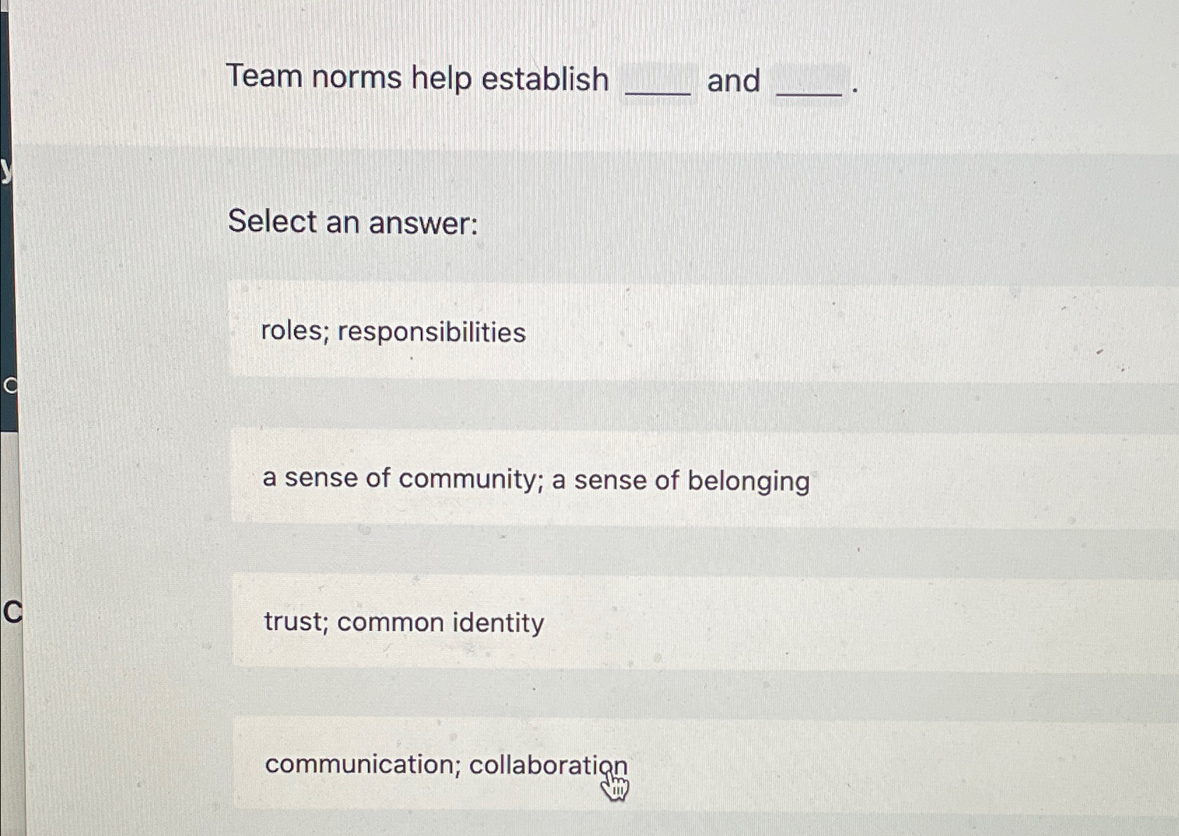  Team norms help establish and Select an answer: roles; responsibilities a