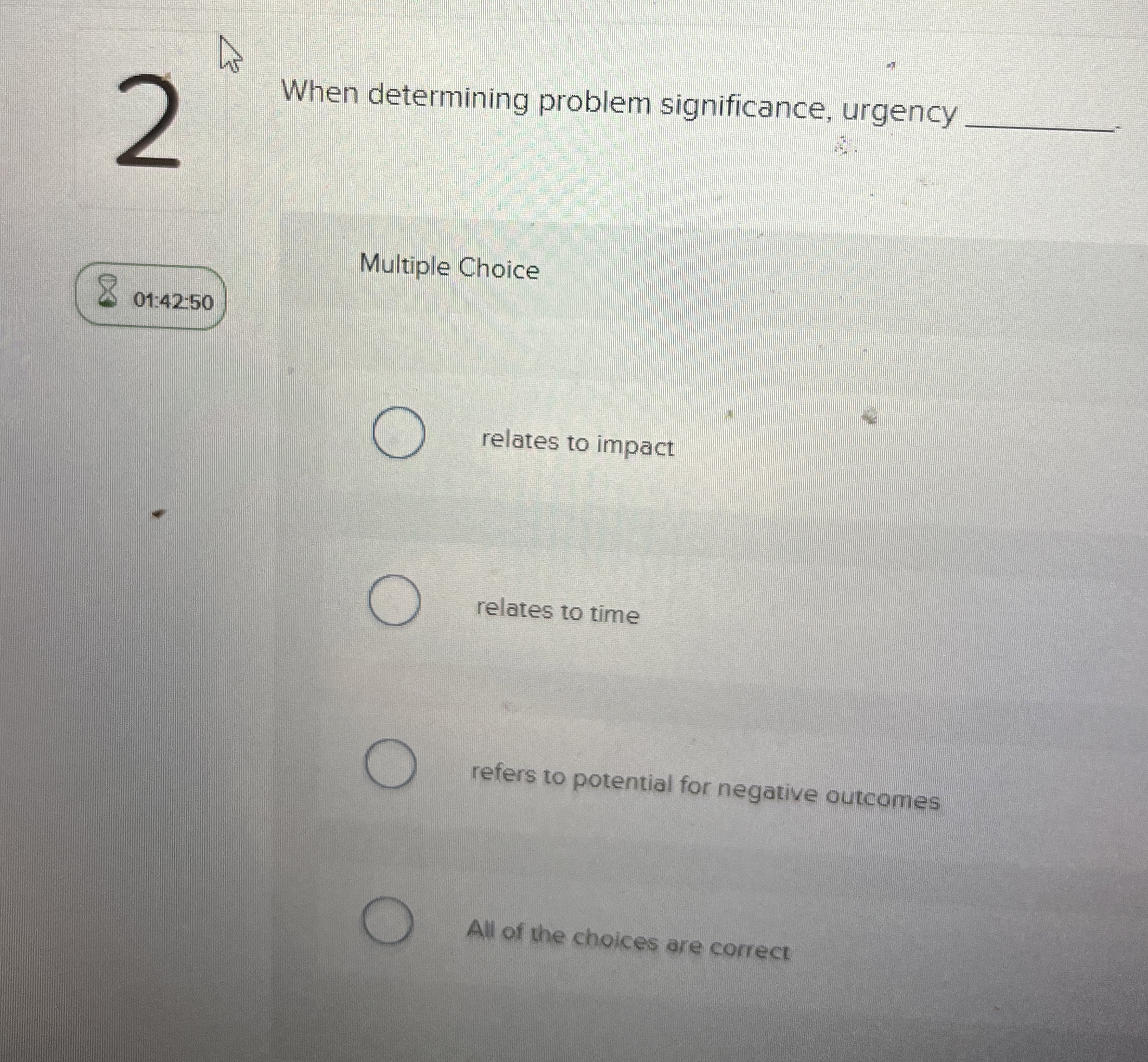 2 When determining problem significance, urgency Multiple Choice relates to impact