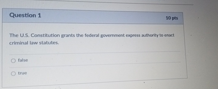 Question 1 10pts The U.S. Constitution grants the federal government express