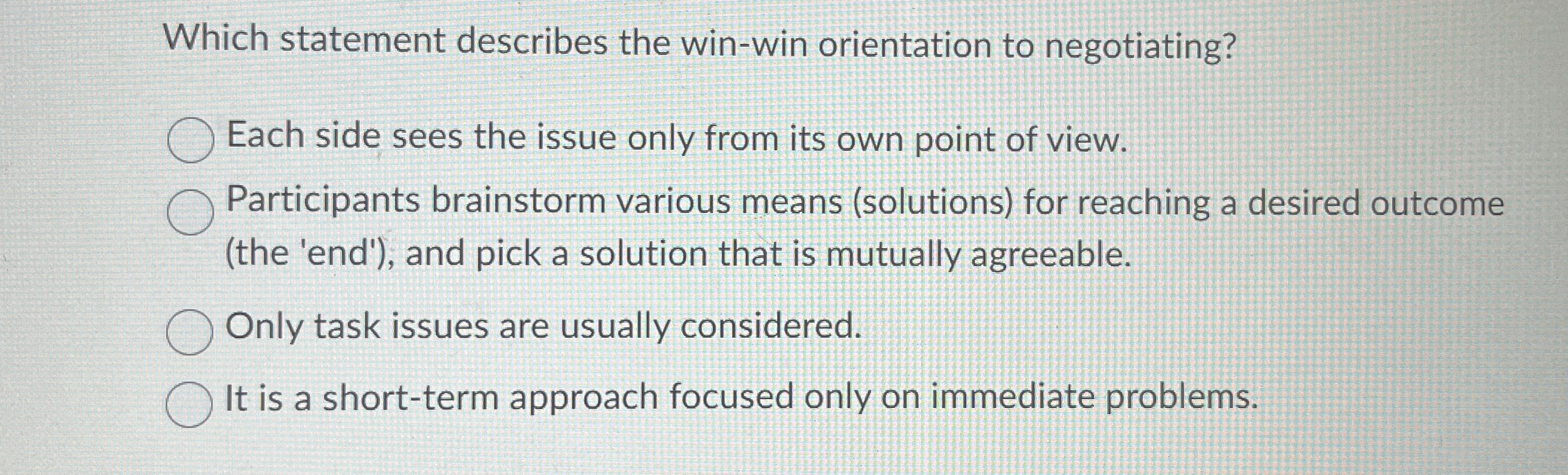  Which statement describes the win-win orientation to negotiating? Each side sees