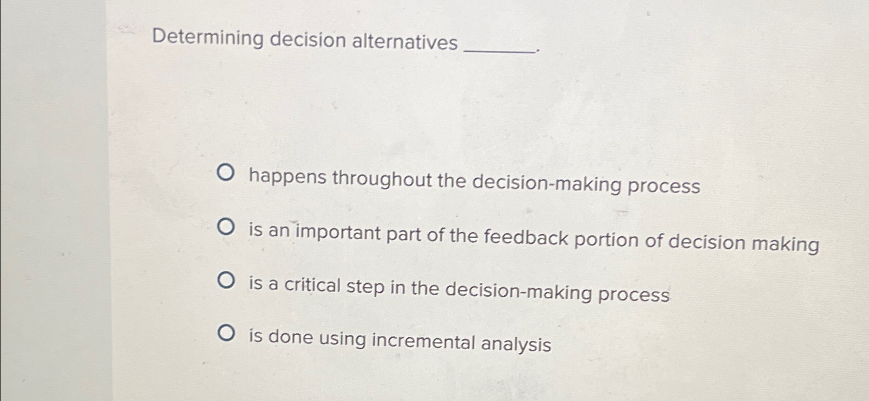  Determining decision alternatives happens throughout the decision-making process is an important