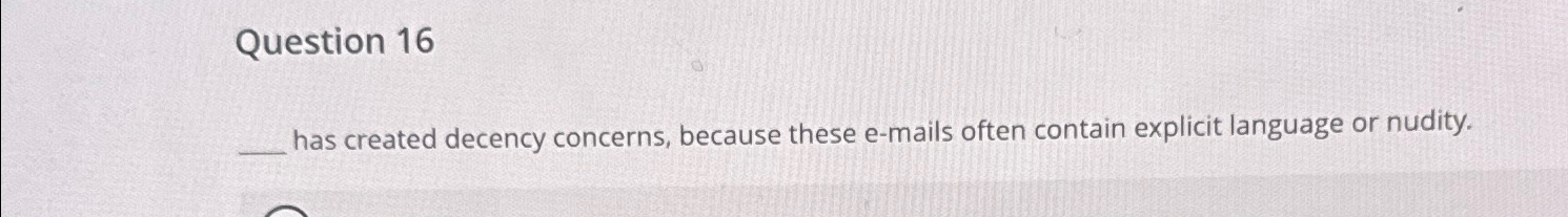  Question 16 has created decency concerns, because these e-mails often contain