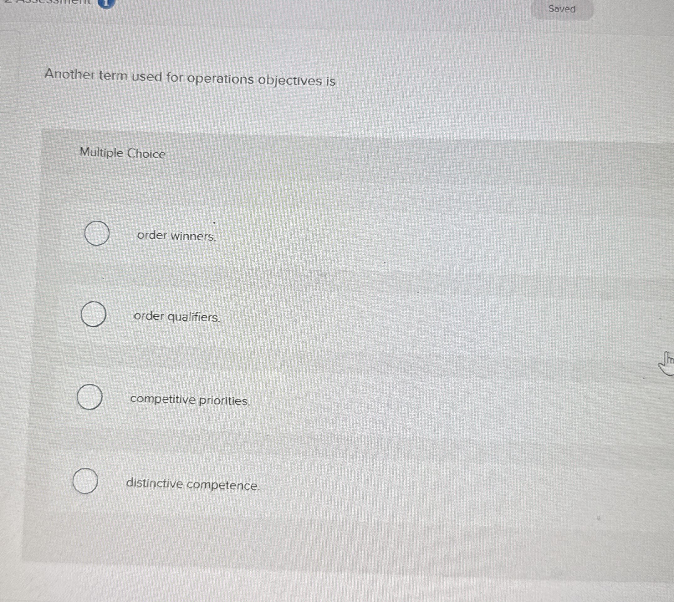  Saved Another term used for operations objectives is Multiple Choice order