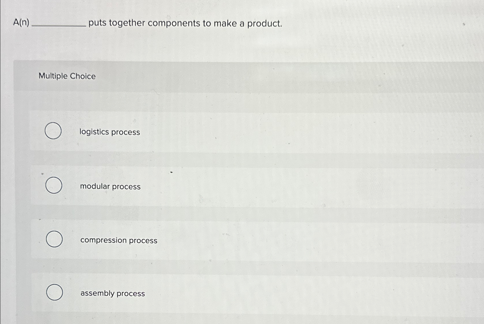  A(n) puts together components to make a product. Multiple Choice logistics
