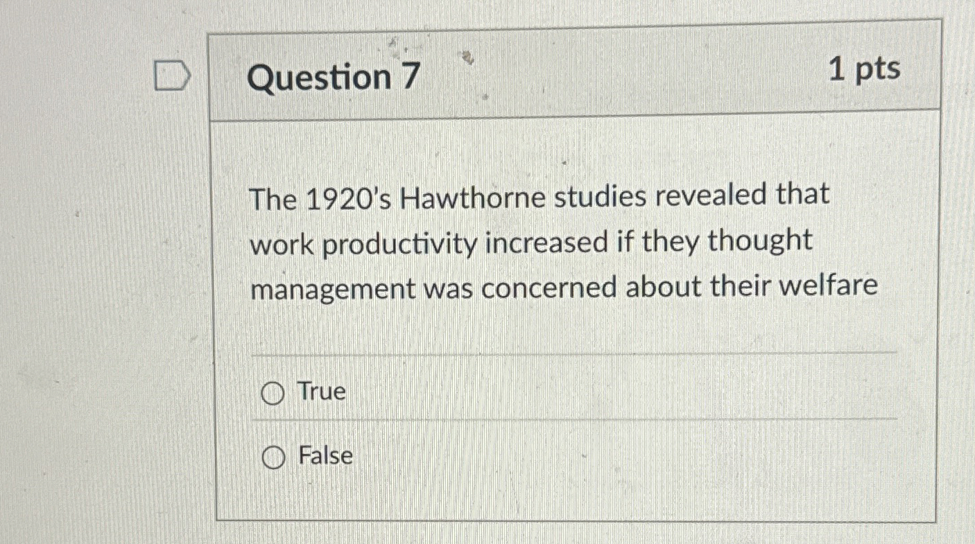  Question 7 1 pts The 1920's Hawthorne studies revealed that work