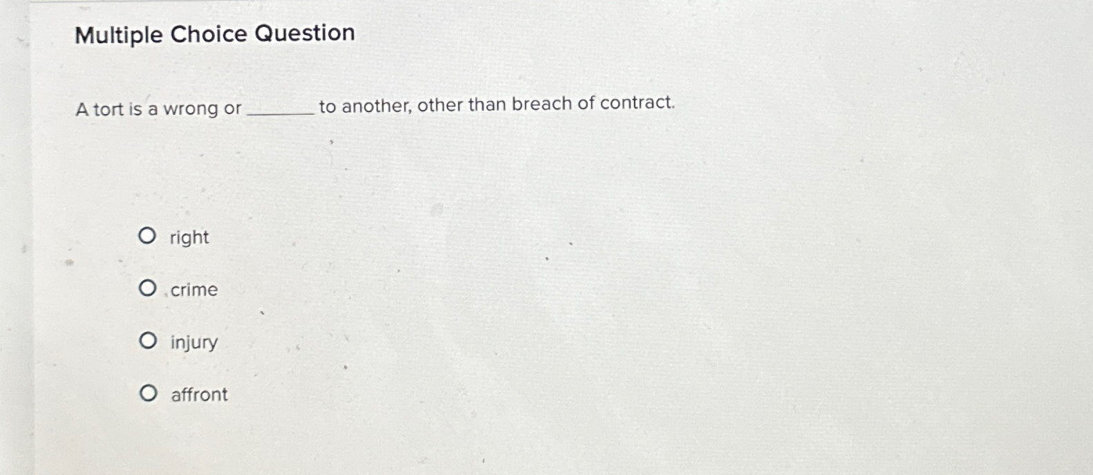  Multiple Choice Question A tort is a wrong or to another,