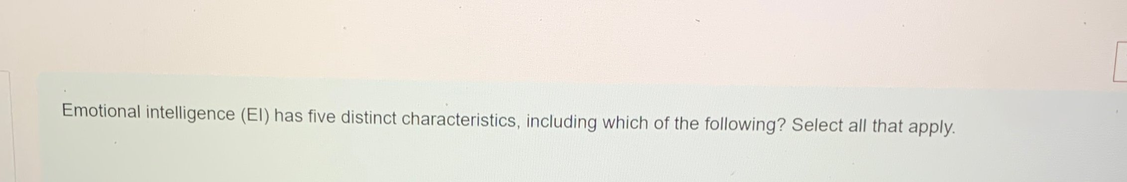  Emotional intelligence (EI) has five distinct characteristics, including which of the