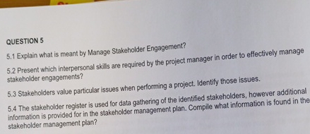  QUESTION 5 5.1 Explain what is meant by Manage Stakeholder Engagement?