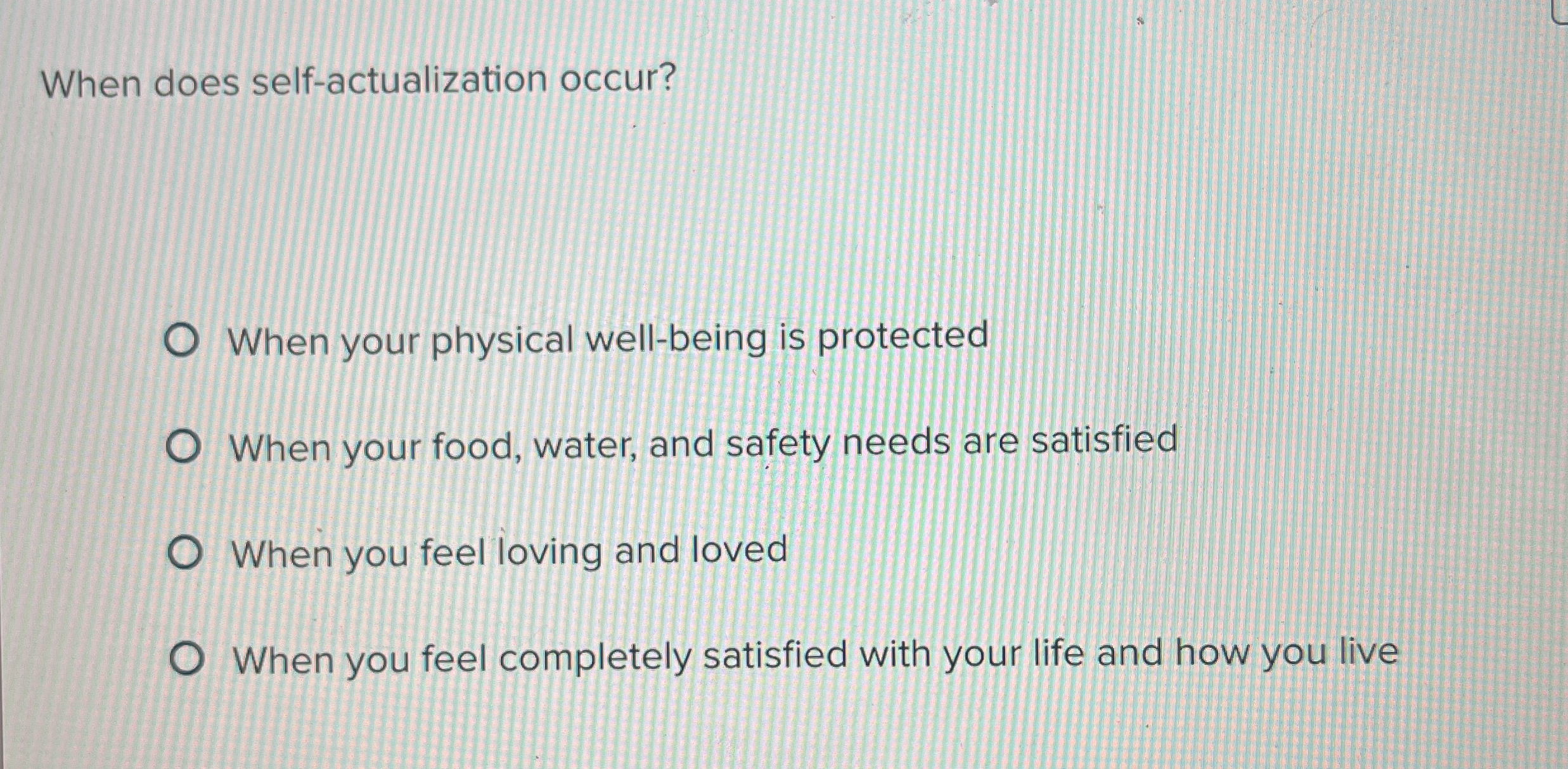  When does self-actualization occur? When your physical well-being is protected When