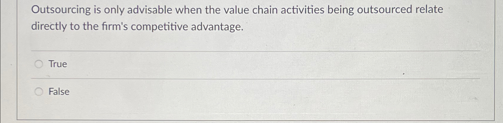  Outsourcing is only advisable when the value chain activities being outsourced