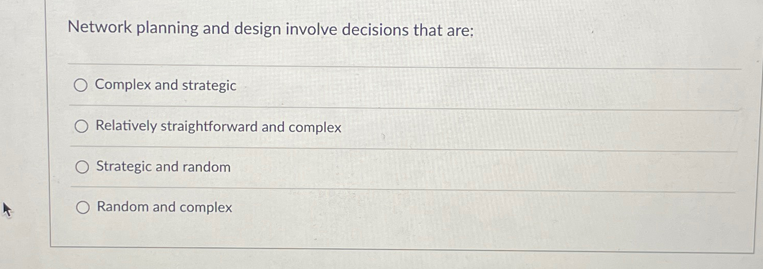  Network planning and design involve decisions that are; Complex and strategic