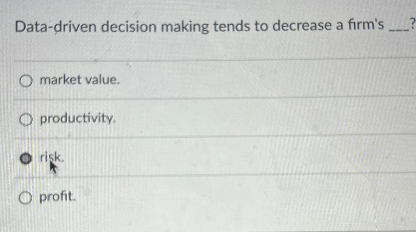  Data-driven decision making tends to decrease a firm's market value. productivity.