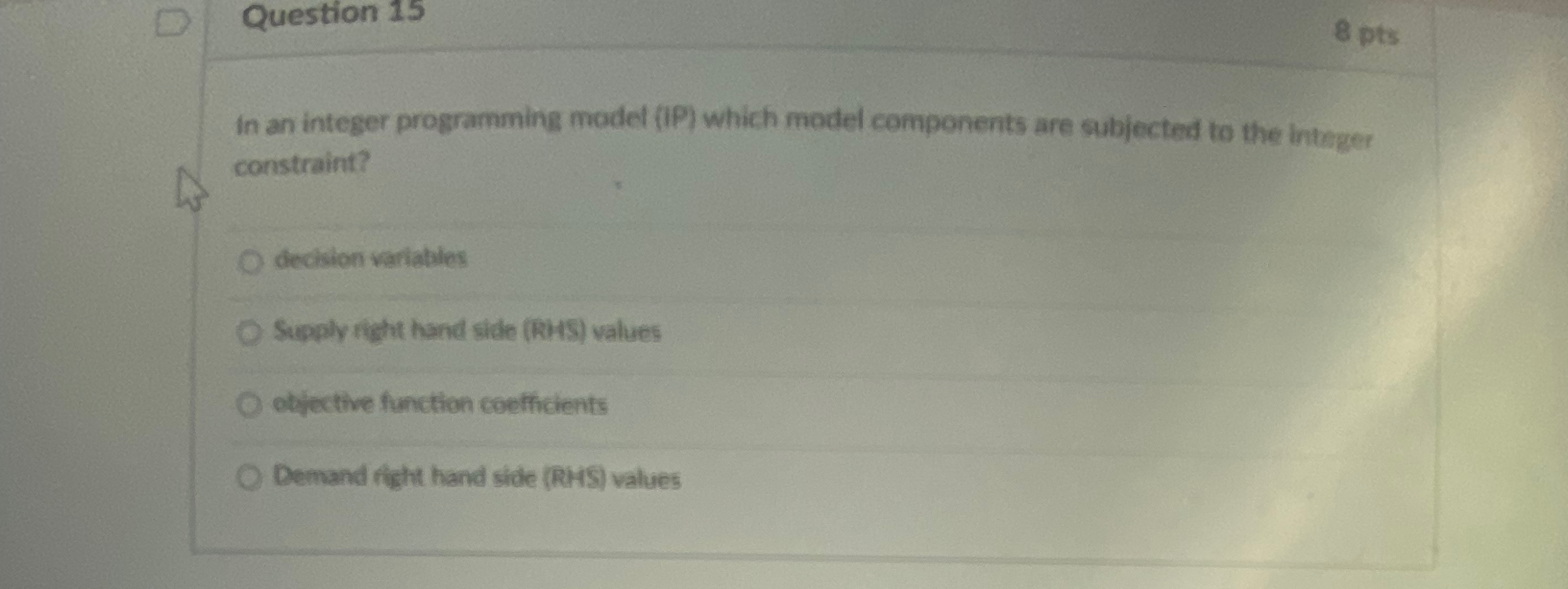  Question 15 8 pts In an integer programming model (iP) which