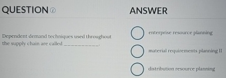  QUESTION Dependent demand techniques used throughout the supply chain are called