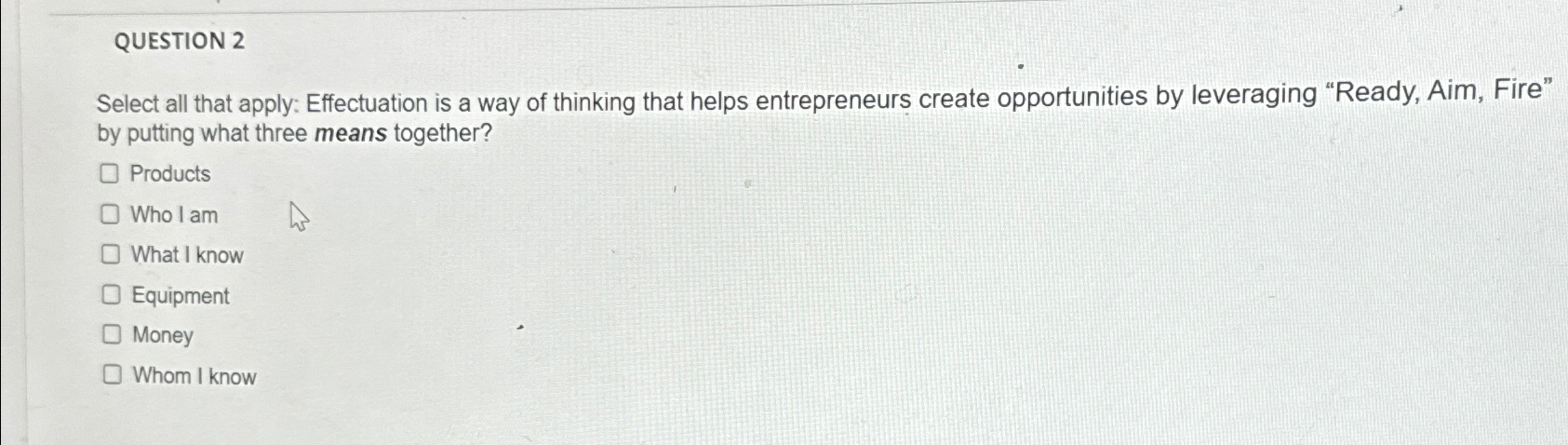  QUESTION 2 Select all that apply: Effectuation is a way of
