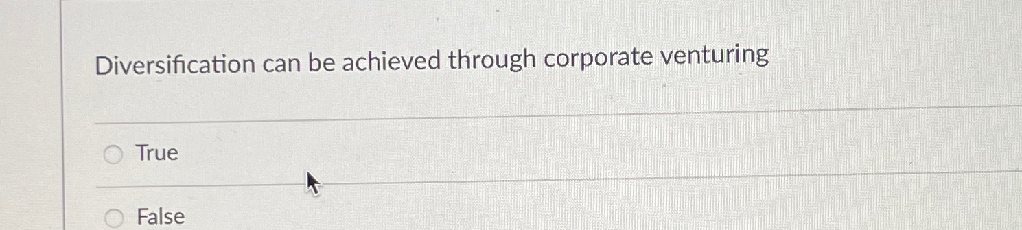  Diversification can be achieved through corporate venturing True False 