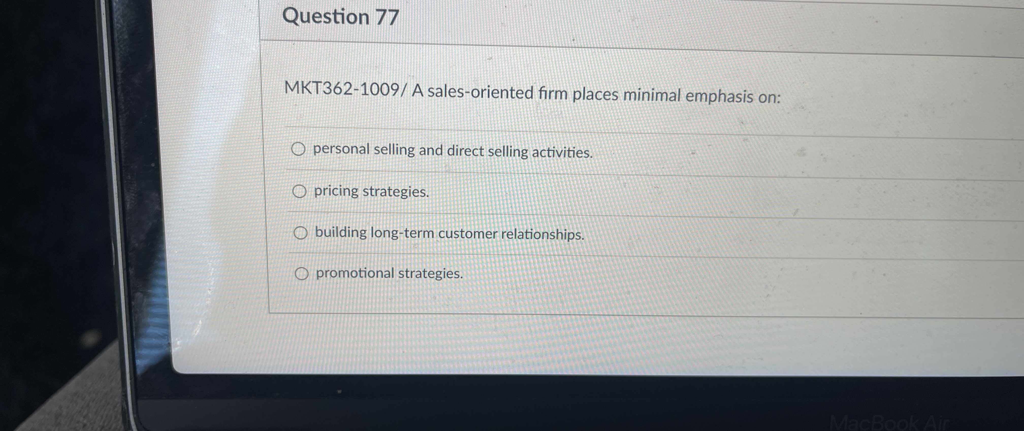  Question 77 MKT362-1009/ A sales-oriented firm places minimal emphasis on: personal