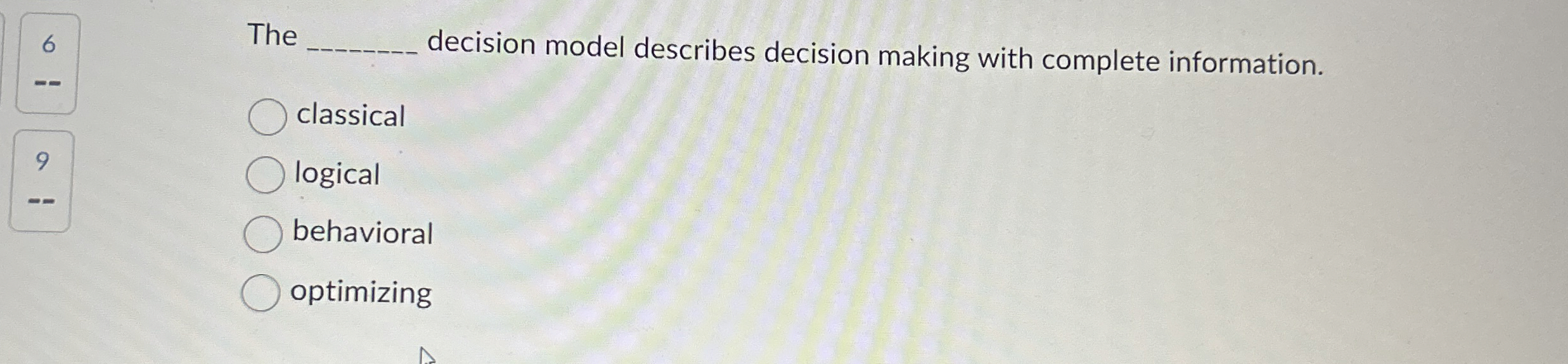  The decision model describes decision making with complete information. classical logical