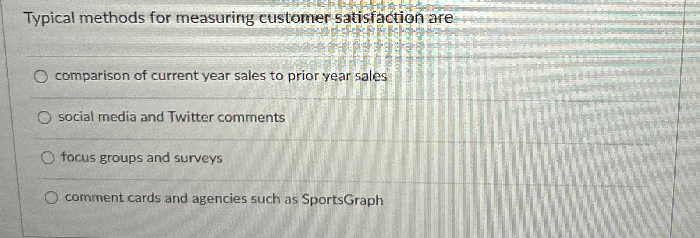  Typical methods for measuring customer satisfaction are comparison of current year