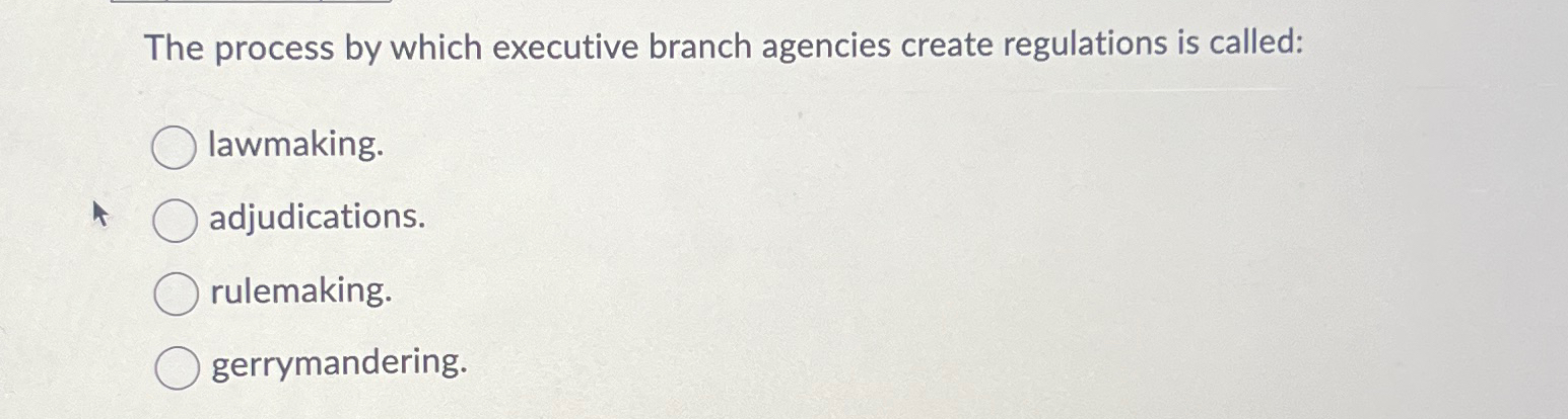  The process by which executive branch agencies create regulations is called: