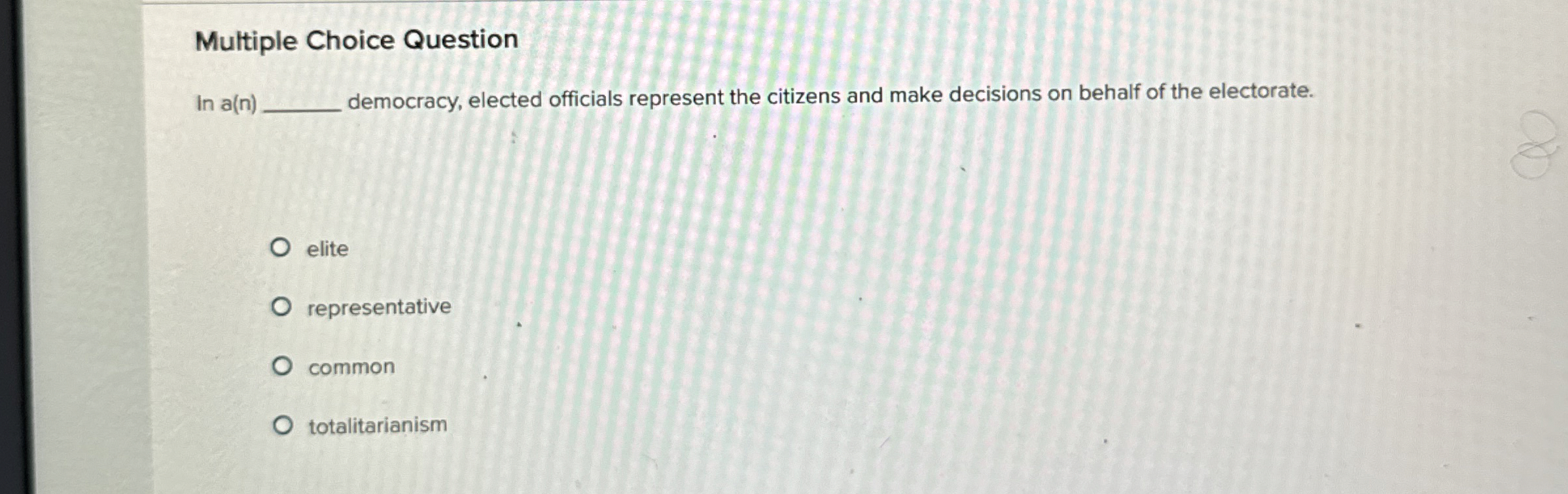  Multiple Choice Question In a(n) democracy, elected officials represent the citizens