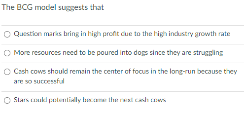 The BCG model suggests that Question marks bring in high profit