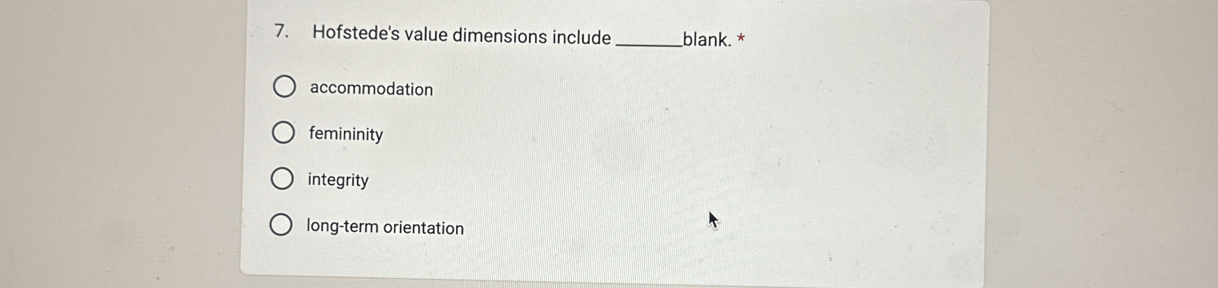  Hofstede's value dimensions include blank. * accommodation femininity integrity long-term orientation
