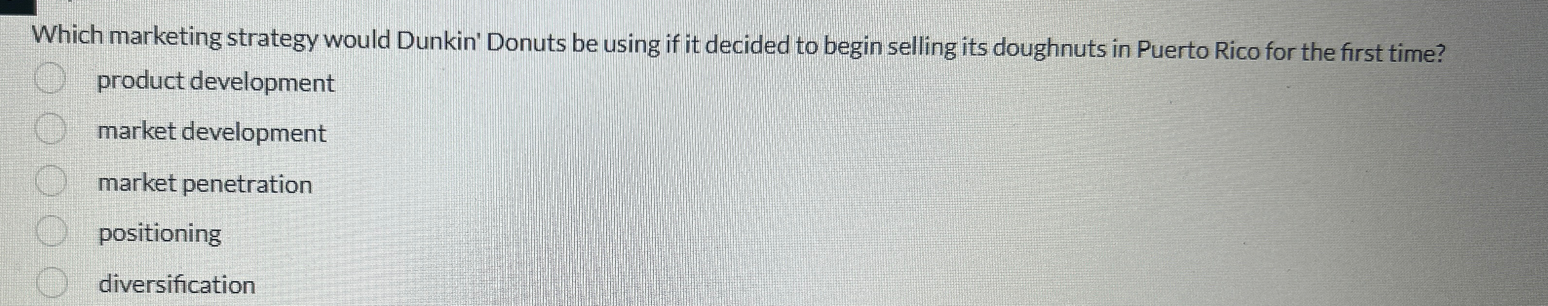  Which marketing strategy would Dunkin' Donuts be using if it decided