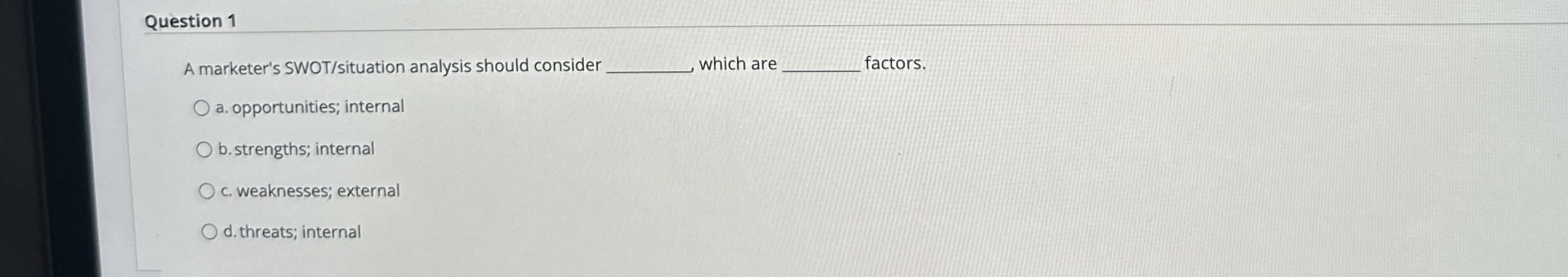  Question 1 A marketer's SWOT/situation analysis should consider which are factors.