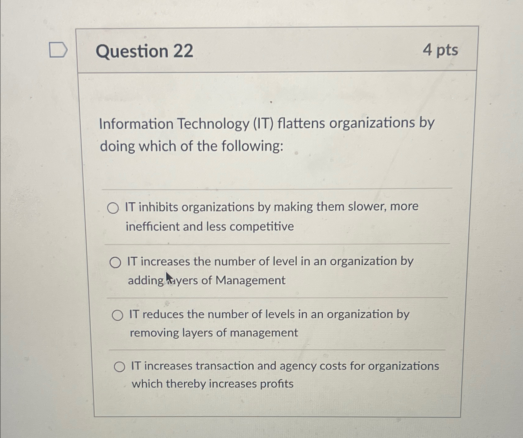  Question 22 4pts Information Technology (IT) flattens organizations by doing which