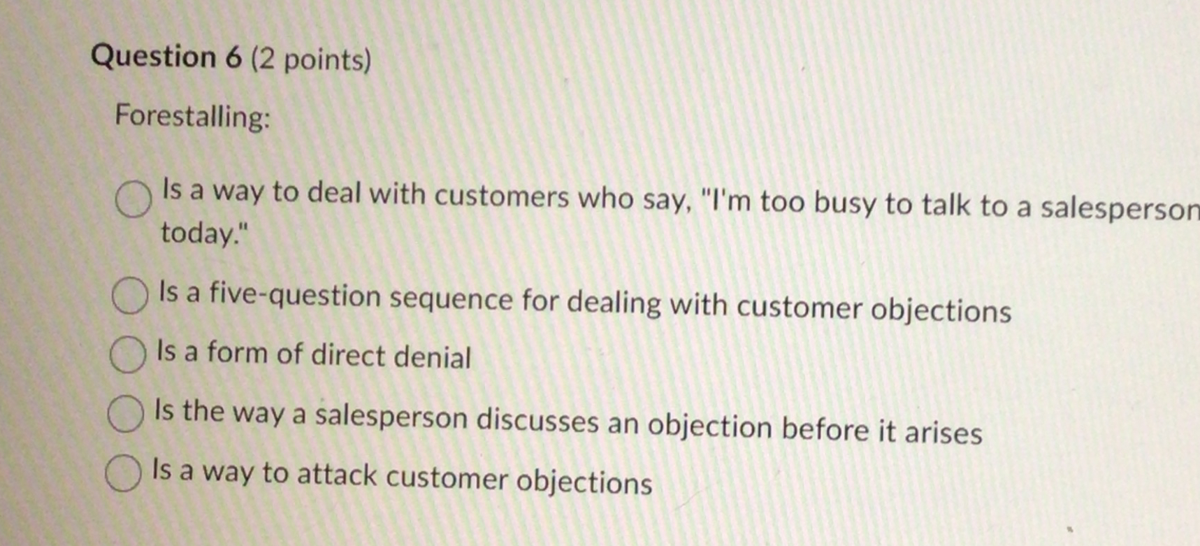  Question 6(2 points) Forestalling: Is a way to deal with customers