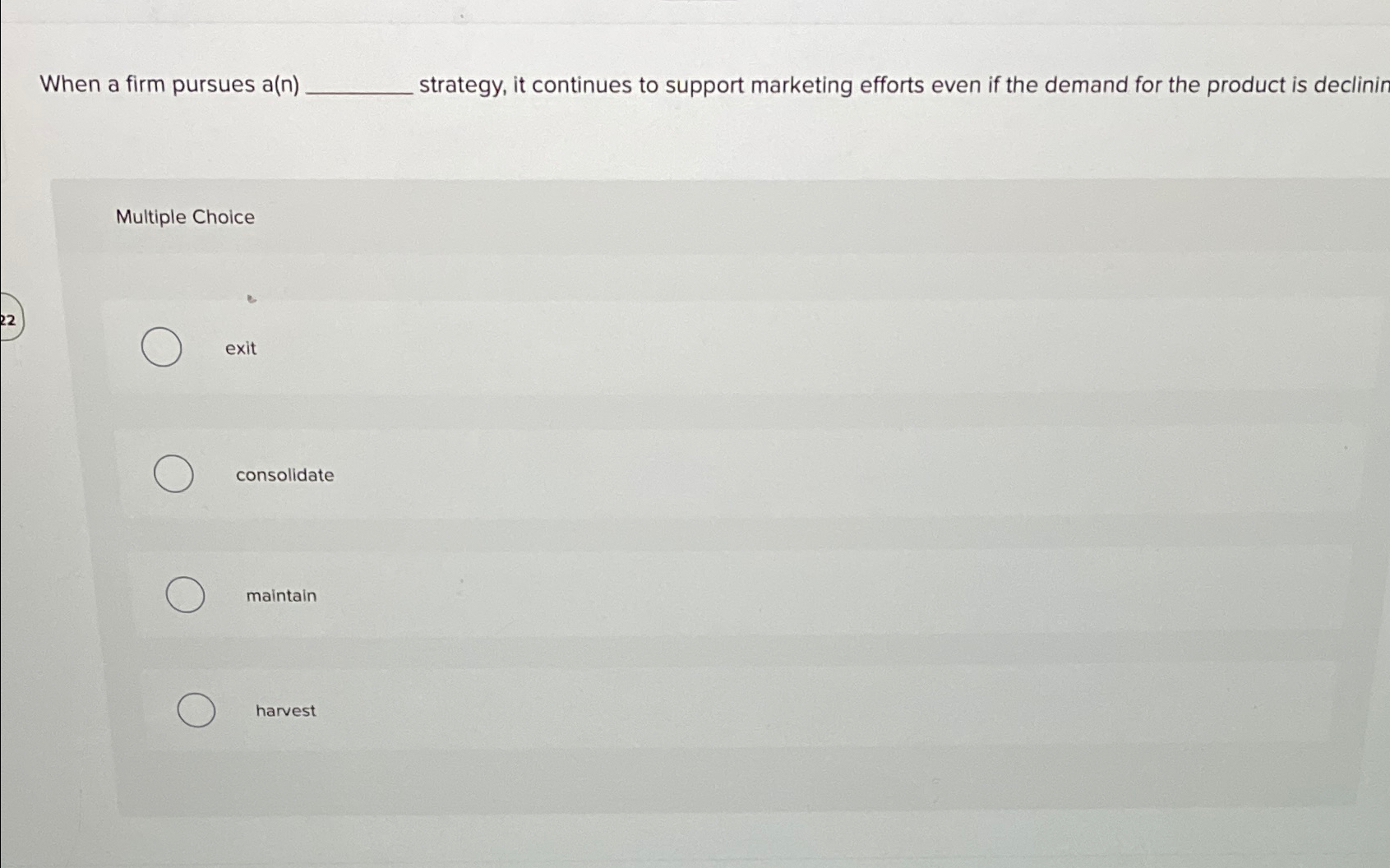  When a firm pursues a(n) strategy, it continues to support marketing