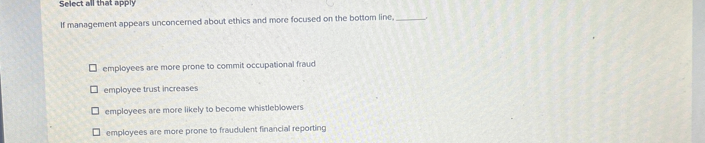  Select all that apply If management appears unconcerned about ethics and