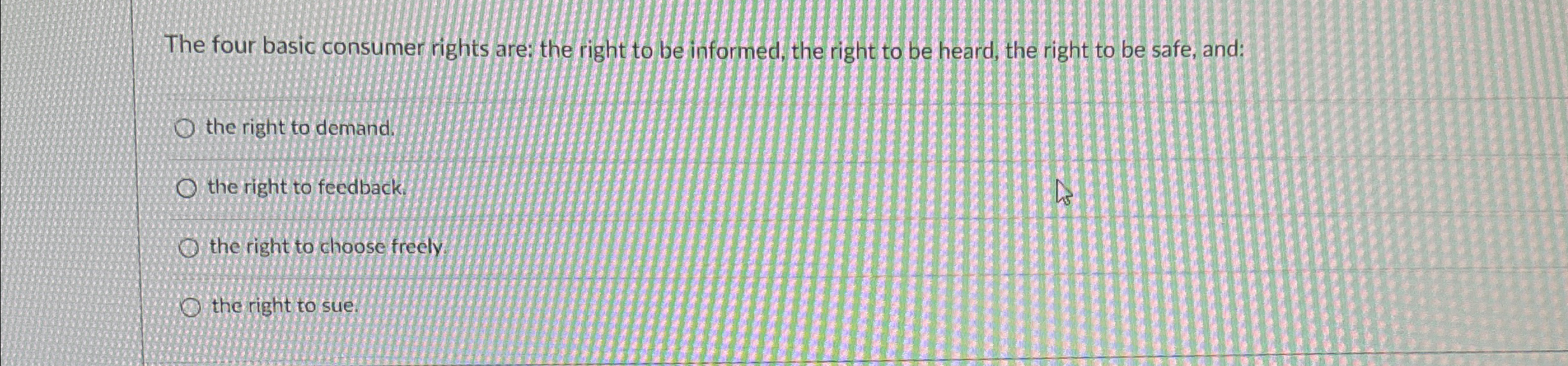  The four basic consumer rights are: the right to be informed,