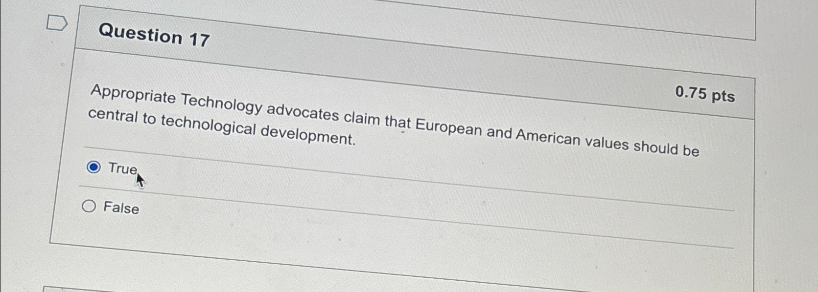  Question 17 0.75pts Appropriate Technology advocates claim that European and American