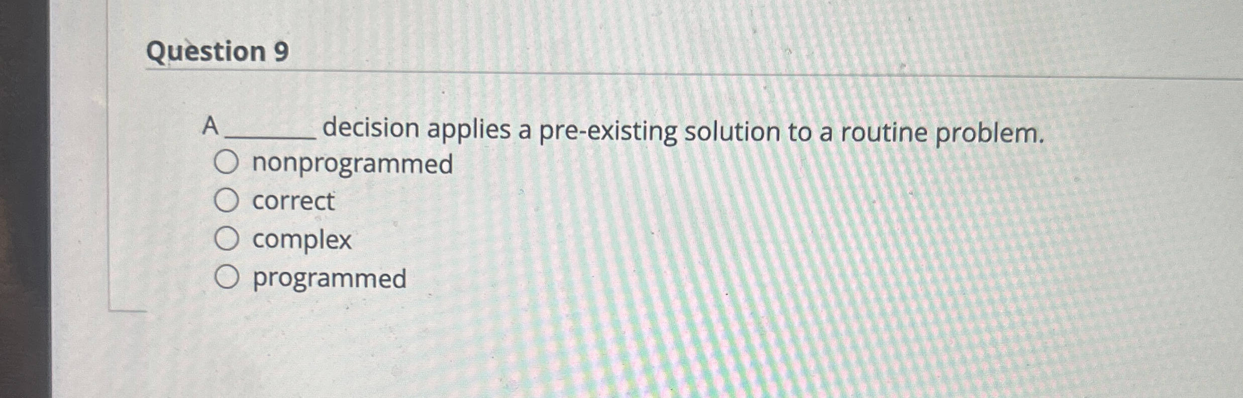  Question 9 A decision applies a pre-existing solution to a routine