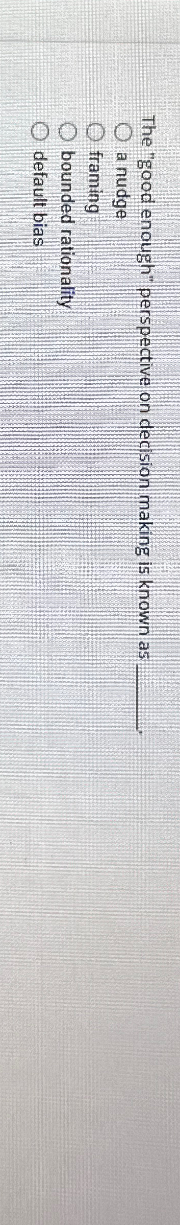  The "good enough" perspective on decision making is known as a