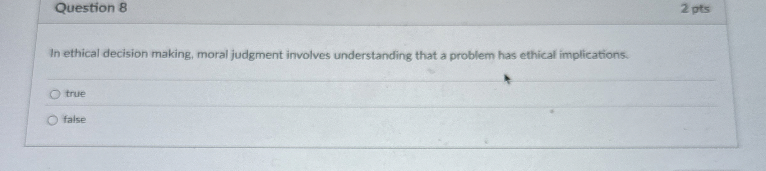  Question 8 In ethical decision making, moral judgment involves understanding that