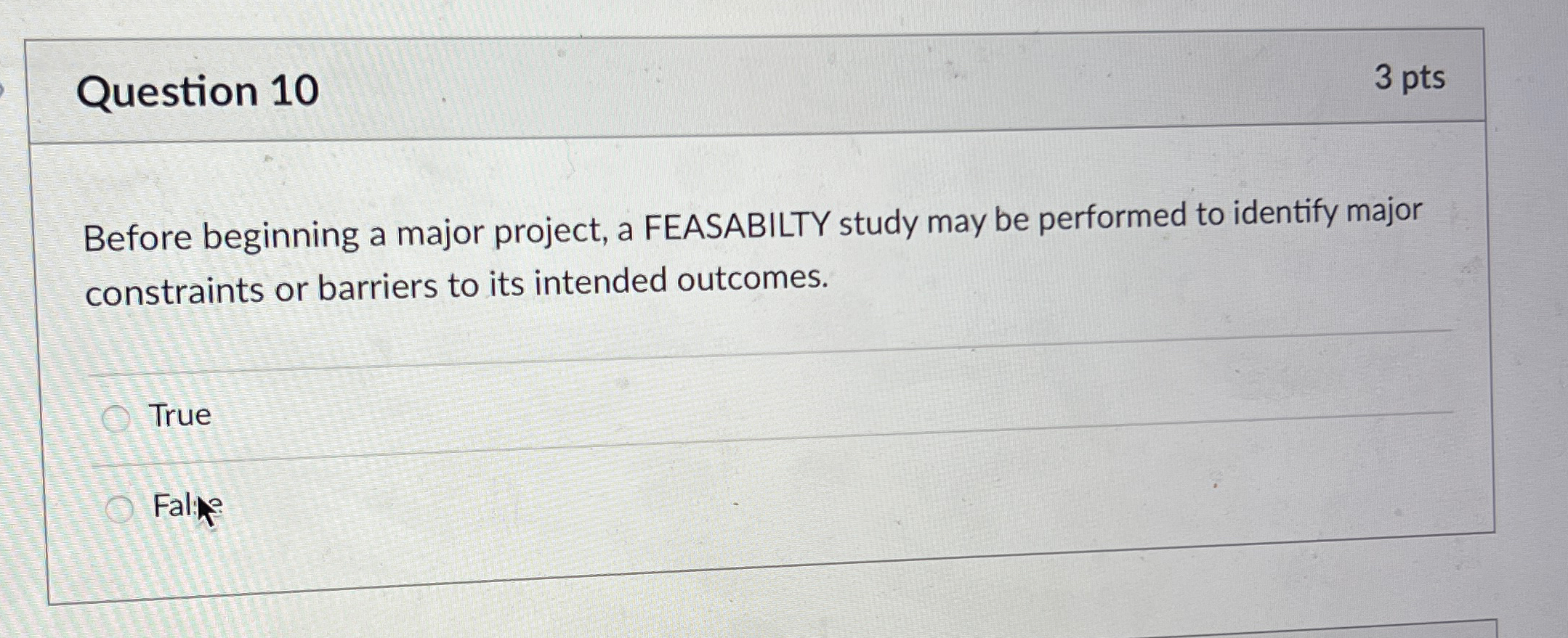  Question 10 3 pts Before beginning a major project, a FEASABILTY