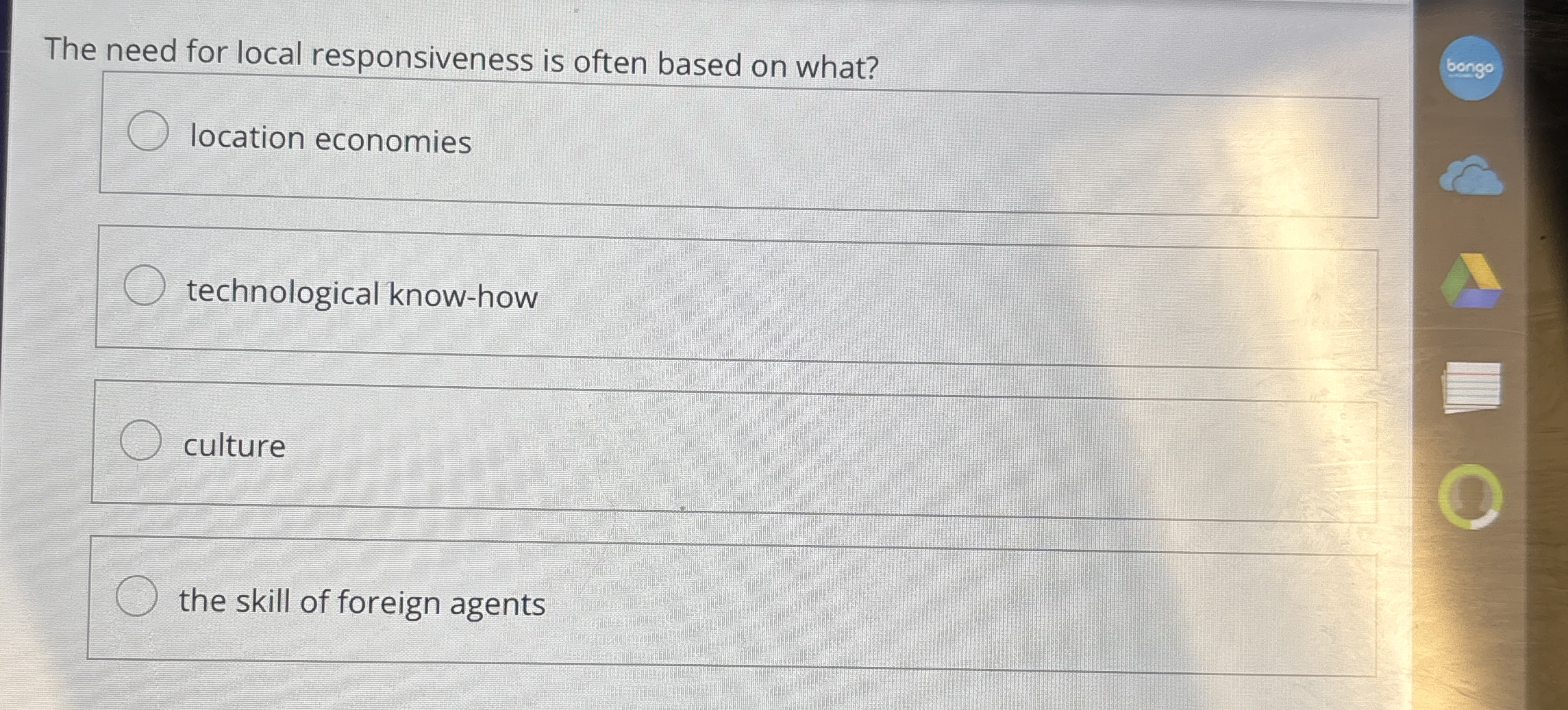  The need for local responsiveness is often based on what? bongo