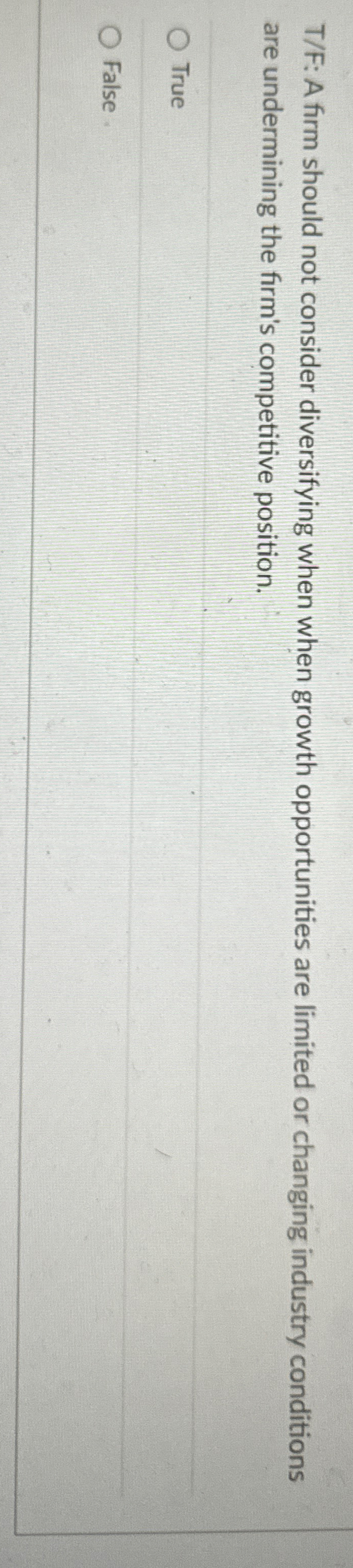  T/F: A firm should not consider diversifying when when growth opportunities